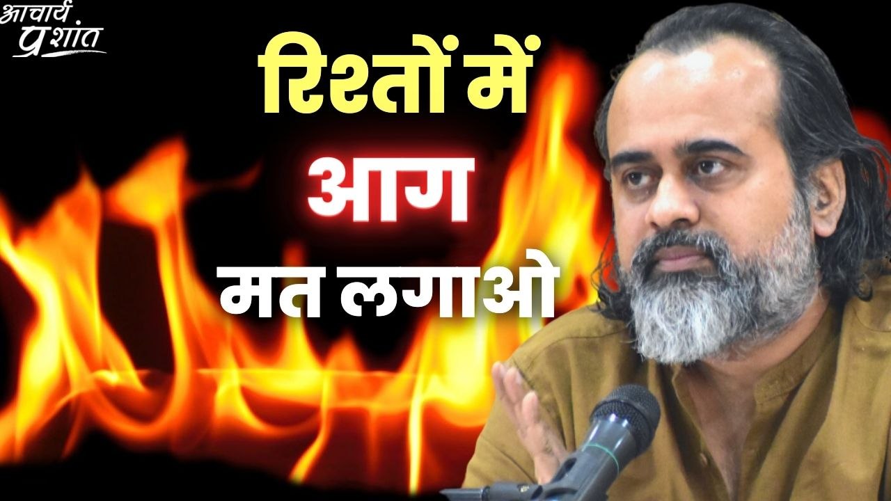 रिश्तों में आग मत लगाओ || आचार्य प्रशांत