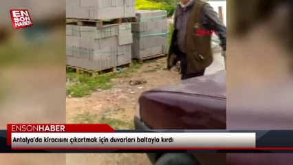Antalya'da kiracısını çıkartmak için duvarları baltayla kırdı