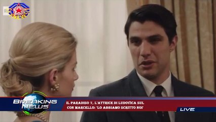 Il Paradiso 7, l'attrice di Ludovica sul  con Marcello: 'Lo abbiamo scritto noi'