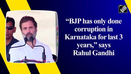 'BJP has only done corruption in Karnataka for last 3 years,' says Rahul Gandhi