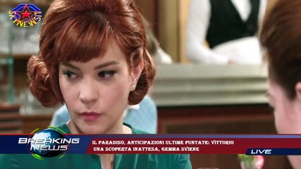 Il Paradiso, anticipazioni ultime puntate: Vittorio  una scoperta inattesa, Gemma sviene