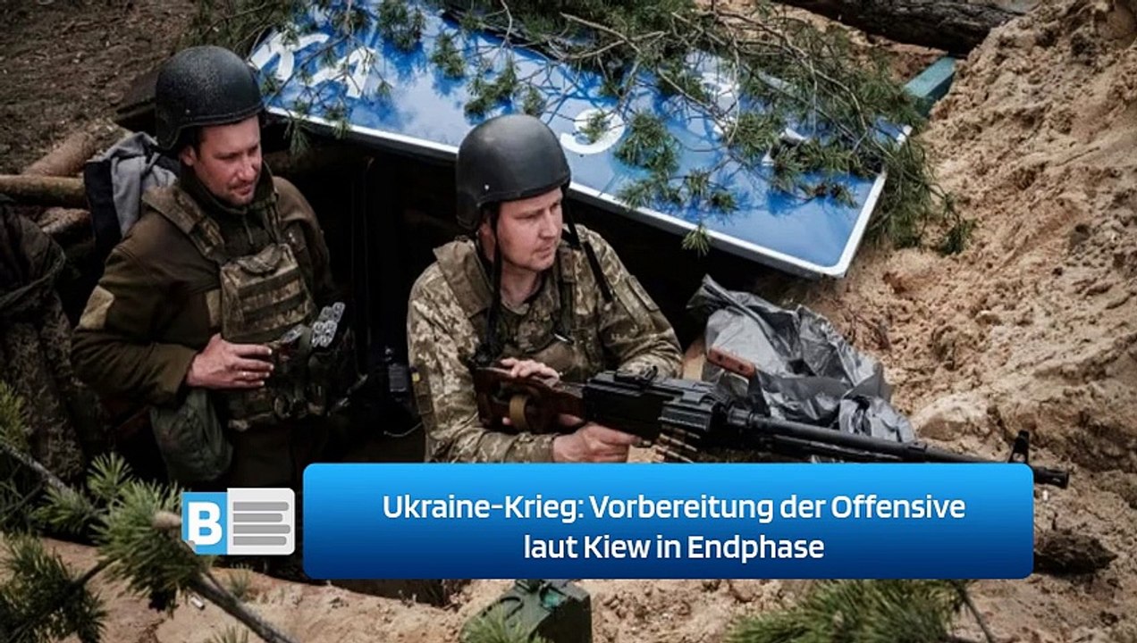 Ukraine-Krieg: Vorbereitung der Offensive laut Kiew in Endphase