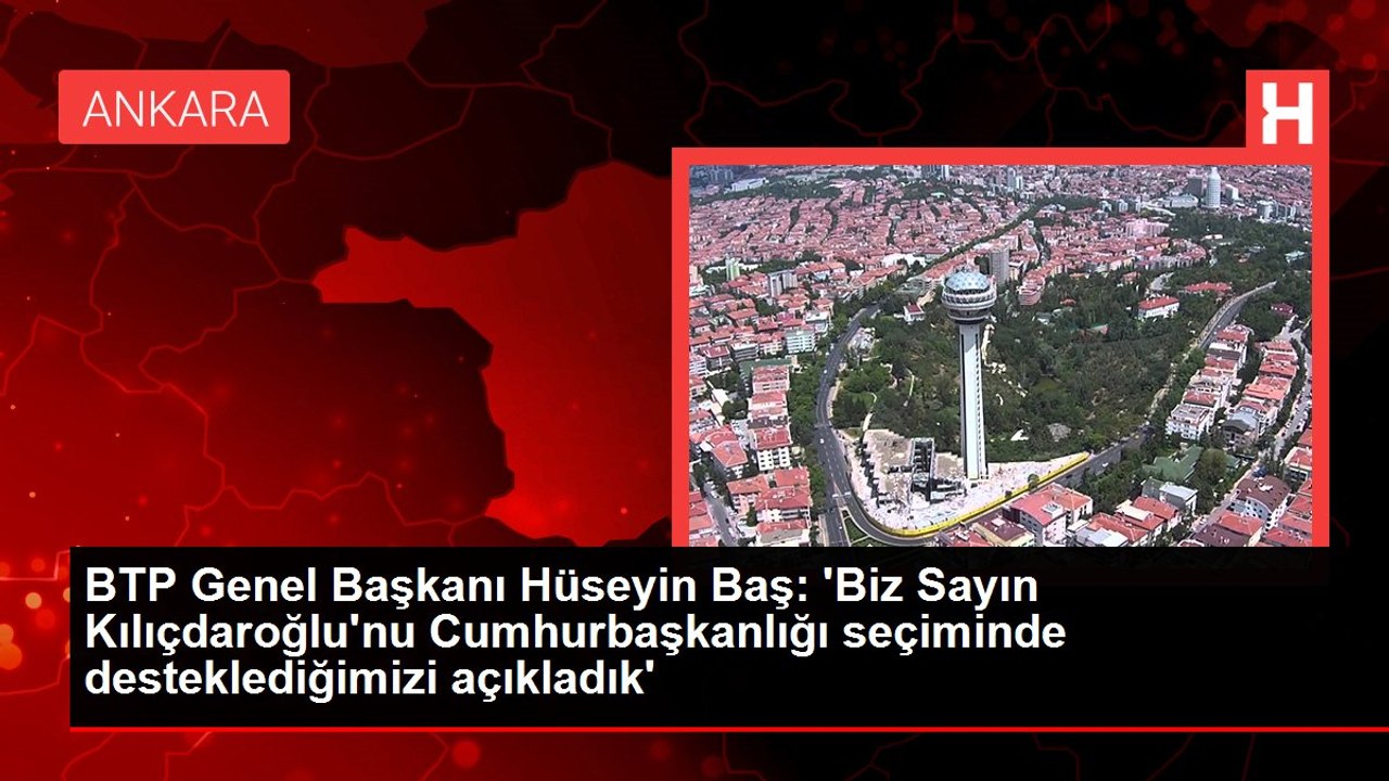 BTP Genel Başkanı Hüseyin Baş: 'Biz Sayın Kılıç...