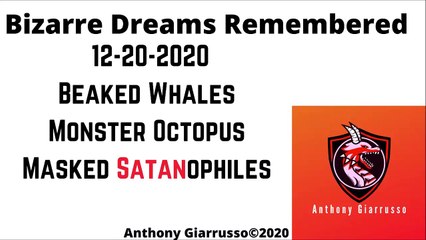 Bizarre Dreams Remembered 12-20-2020 Beaked Whales Monster Octopus Masked Satanophiles