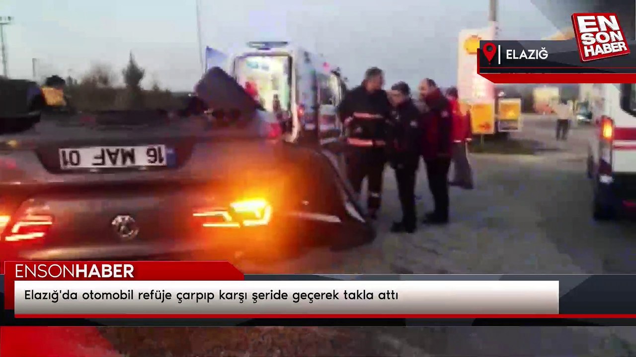 Elazığ'da otomobil refüje çarpıp karşı şeride geçerek takla attı