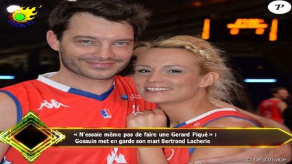 « N'essaie même pas de faire une Gerard Piqué » :  Gossuin met en garde son mari Bertrand Lacherie