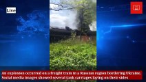 An explosion occurred on a freight train in a Russian region bordering Ukraine | Russia Ukraine war | Putin