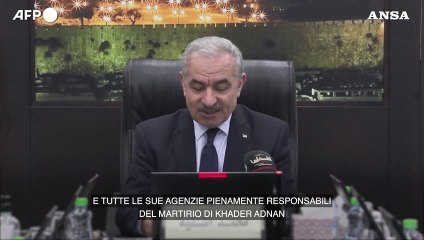 Israele, premier Mohammad Shtayyeh (Anp): "La morte di Adnan e' un assassinio deliberato"