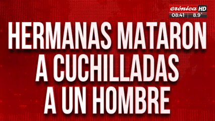 Hermanas mataron a cuchilladas a un hombre