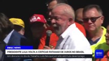 PRESIDENTE LULA VOLTA A CRITICAR PATAMAR DE JUROS NO BRASIL