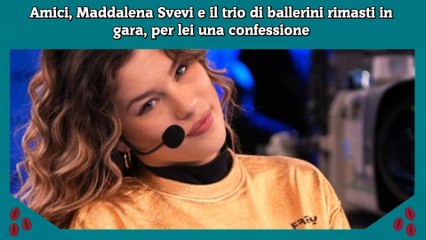 Amici, Maddalena Svevi e il trio di ballerini rimasti in gara, per lei una confessione