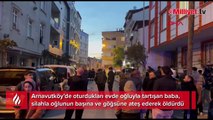 Arnavutköy'de korkunç olay! 23 yaşındaki oğlunu öldürüp kayıplara karıştı