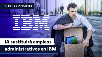 IBM ralentiza contrataciones en áreas administrativas ante la sustitución de empleos por IA