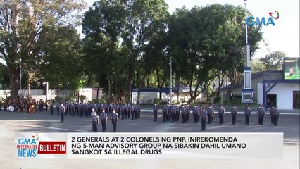 2 Generals at 2 Colonels ng PNP, inirekomenda ng 5-man advisory group na sibakin dahil umano sangkot sa illegal drugs | GMA Integrated News Bulletin