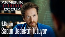 Sadun dedektif tutuyor - Annenin Sırrıdır Çocuk 9. Bölüm
