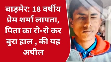 बाड़मेर: वापस लौट आओ प्रेम, बेबस पिता के नहीं रूक रहे आंसू, मीडिया के जरिए की ये अपील