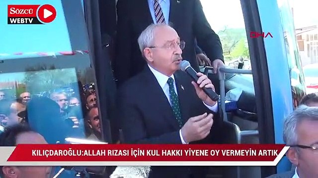 Kılıçdaroğlu: Allah rızası için kul hakkı yiyene oy vermeyin artık