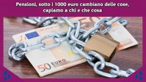 Pensioni, sotto i 1000 euro cambiano delle cose, capiamo a chi e che cosa