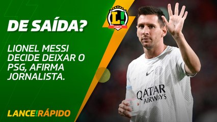 Lionel Messi decide deixar o PSG, afirma jornalista - LANCE! Rápido