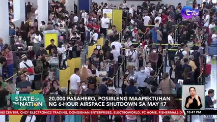 20,000 pasahero, posibleng maapektuhan ng 6-hour airspace shutdown sa May 17| SONA