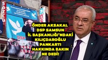 DSP Samsun İlk Başkanlığı'nda Kılıçdaroğlu Pankartı! Aksakal Gündem Olan Kare Hakkında Bakın Ne Dedi