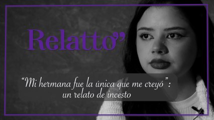 Relatto - “Mi hermana fue la única que me creyó”: un relato de incesto