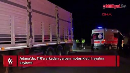 Adana'da, TIR'a arkadan çarpan motosikletli hayatını kaybetti