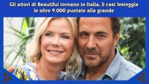 Gli attori di Beautiful tornano in Italia, il cast festeggia le oltre 9.000 puntate alla grande