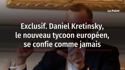 Exclusif. Daniel Kretinsky, le nouveau tycoon européen, se confie comme jamais