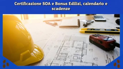 Certificazione SOA e Bonus Edilizi, calendario e scadenze
