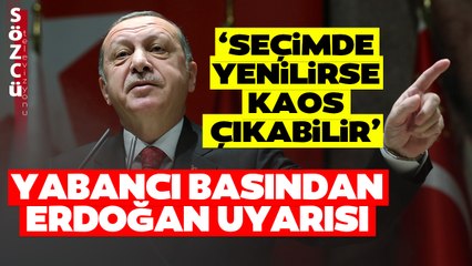 Yabancı Basından Erdoğan Uyarısı! 'Seçimde Yenilirse Kaos Çıkabilir'