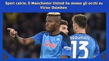 Sport calcio, Il Manchester United ha messo gli occhi su Victor Osimhen