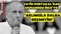 Arşiv Unutmaz! Fatih Portakal Muharrem İnce'nin Kılıçdaroğlu'na Yaptığı Çağrıya Yanıt Verdi!