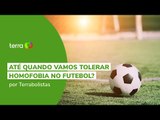 Até quando vamos tolerar homofobia no futebol?