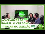 As chances de Daniel Alves como titular na seleção