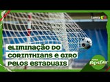 Eliminação do Corinthians e giro pelos estaduais