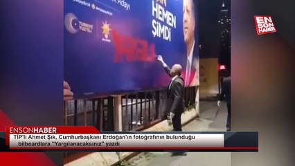 TİP'li Ahmet Şık, Erdoğan'ın fotoğrafının bulunduğu bilboardlara "Yargılanacaksınız" yazdı