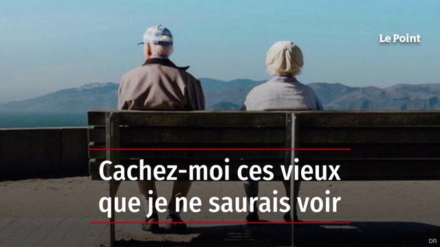 Cachez-moi ces vieux que je ne saurais voir