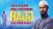 Can a Pilgrim while Performing Hajj Visit Other Places? - Dr Zakir Naik