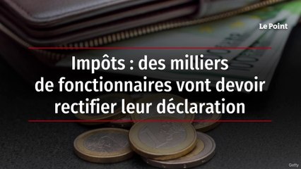 Impôts : des milliers de fonctionnaires vont devoir rectifier leur déclaration