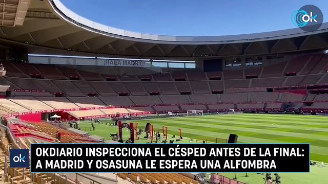 OKDIARIO inspecciona el césped antes de la final- a Madrid y Osasuna le espera una alfombra