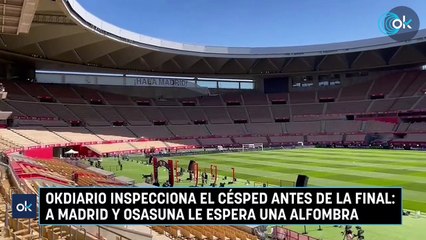 OKDIARIO inspecciona el césped antes de la final- a Madrid y Osasuna le espera una alfombra