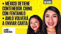 #EnVivo#CaféYNoticias | México detuvo contenedor chino con fentanilo |Delfina pide respeto en debate
