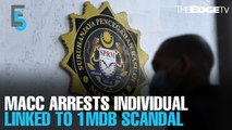 EVENING 5: MACC arrests individual linked to 1MDB scandal