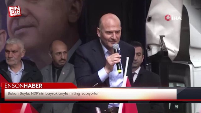 Bakan Soylu: HDP'nin bayraklarıyla miting yapıyorlar
