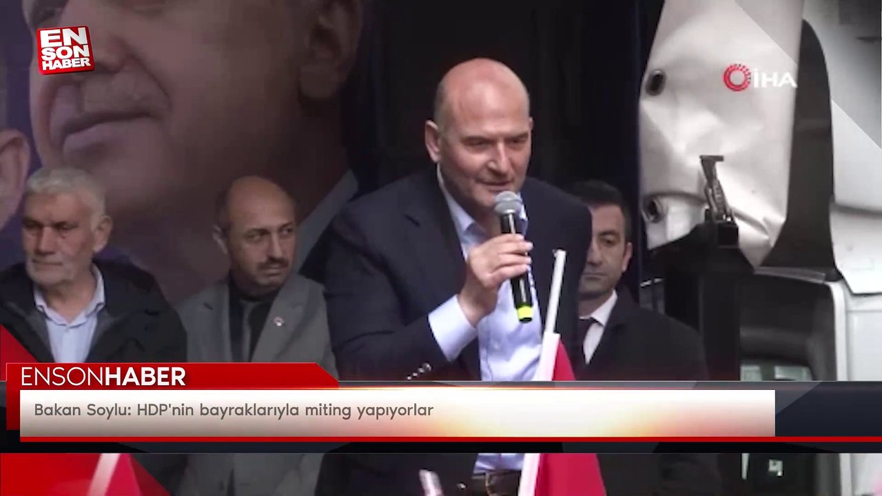 Bakan Soylu: HDP'nin bayraklarıyla miting yapıyorlar