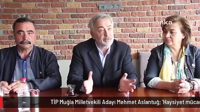 TİP Muğla Milletvekili Adayı Mehmet Aslantuğ: 'Haysiyet mücadelesi devreye giriyor'