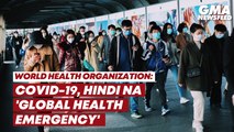 COVID-19, hindi na 'global health emergency' ayon sa WHO | GMA News Feed