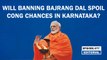 Editorial with Sujit Nair: Will banning Bajrang Dal spoil Congress chances in Karnataka?