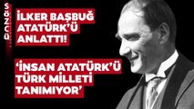 ‘İnsan Atatürk’ü Türk Milleti Tanımıyor’ İlker Başbuğ Atatürk’ü Bu Sözlerle Anlattı!